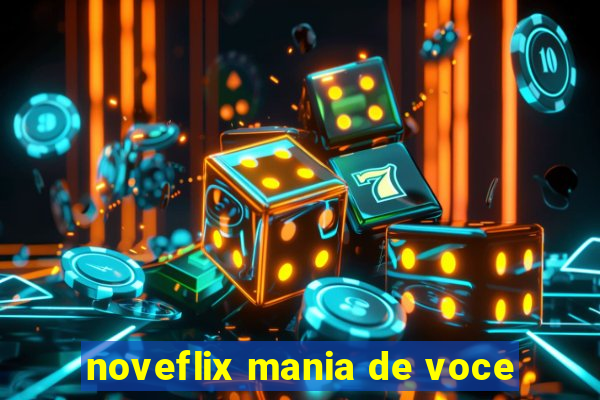 noveflix mania de voce